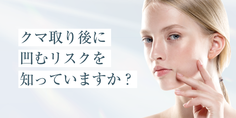 クマ取り後に凹むリスクを知っていますか？