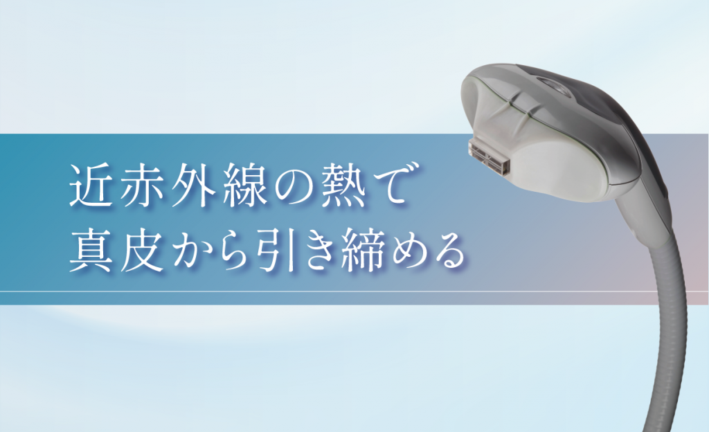 近赤外線の熱で
真皮から引き締める