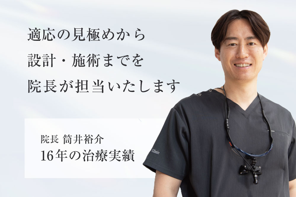 適応の見極めから設計・施術までを院長が担当いたします。